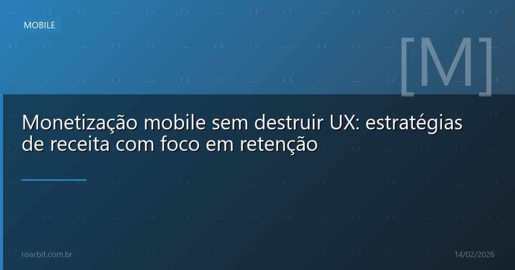 Monetização mobile sem destruir UX: estratégias de receita com foco em retenção
