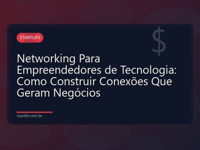 Networking Para Empreendedores de Tecnologia: Como Construir Conexões Que Geram Negócios