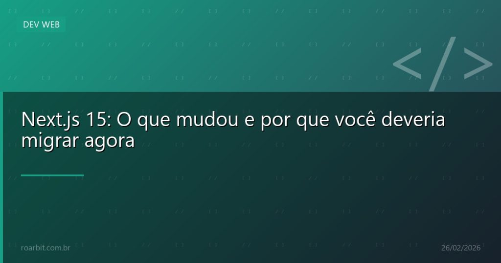Next.js 15: O que mudou e por que você deveria migrar agora