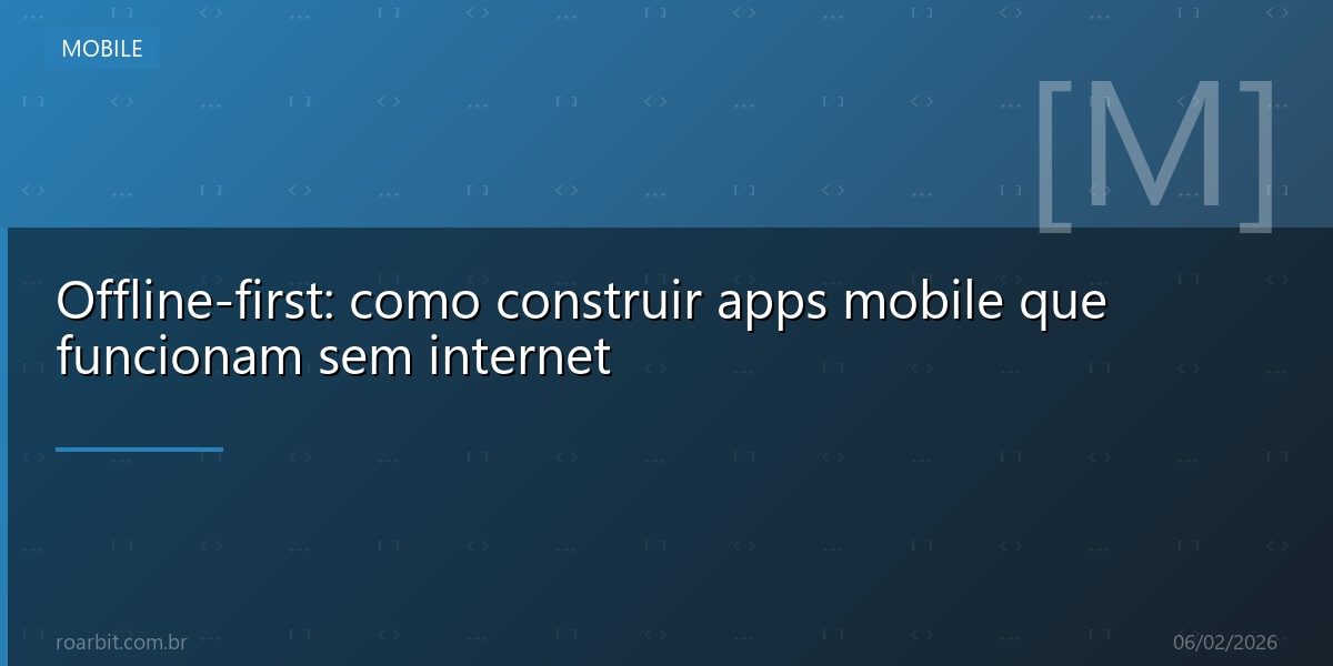 Offline-first: como construir apps mobile que funcionam sem internet