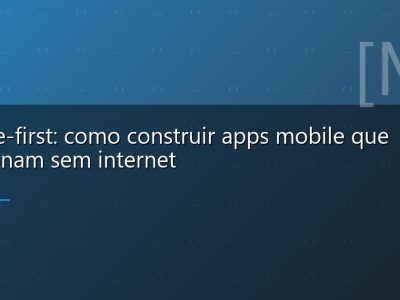 Offline-first: como construir apps mobile que funcionam sem internet