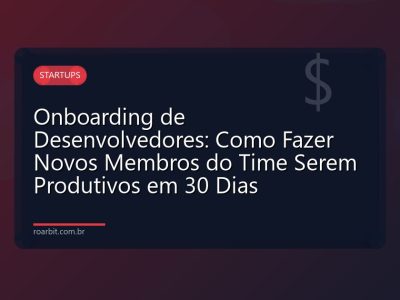 Onboarding de Desenvolvedores: Como Fazer Novos Membros do Time Serem Produtivos em 30 Dias