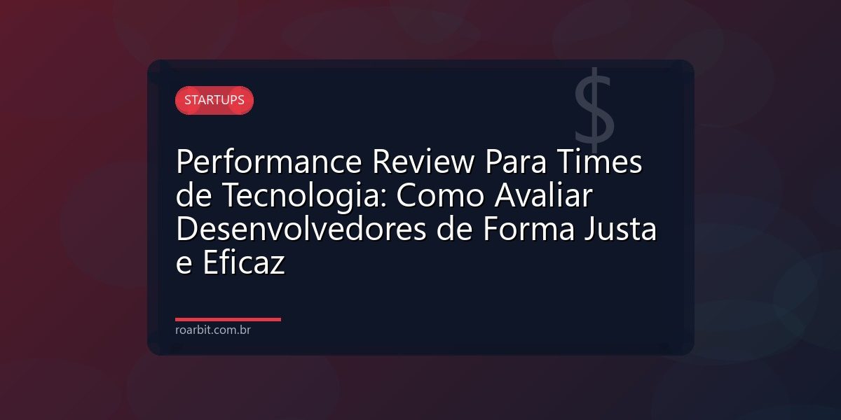 Performance Review Para Times de Tecnologia: Como Avaliar Desenvolvedores de Forma Justa e Eficaz