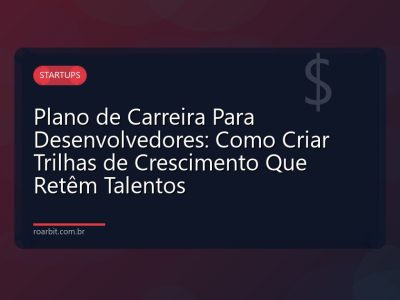 Plano de Carreira Para Desenvolvedores: Como Criar Trilhas de Crescimento Que Retêm Talentos