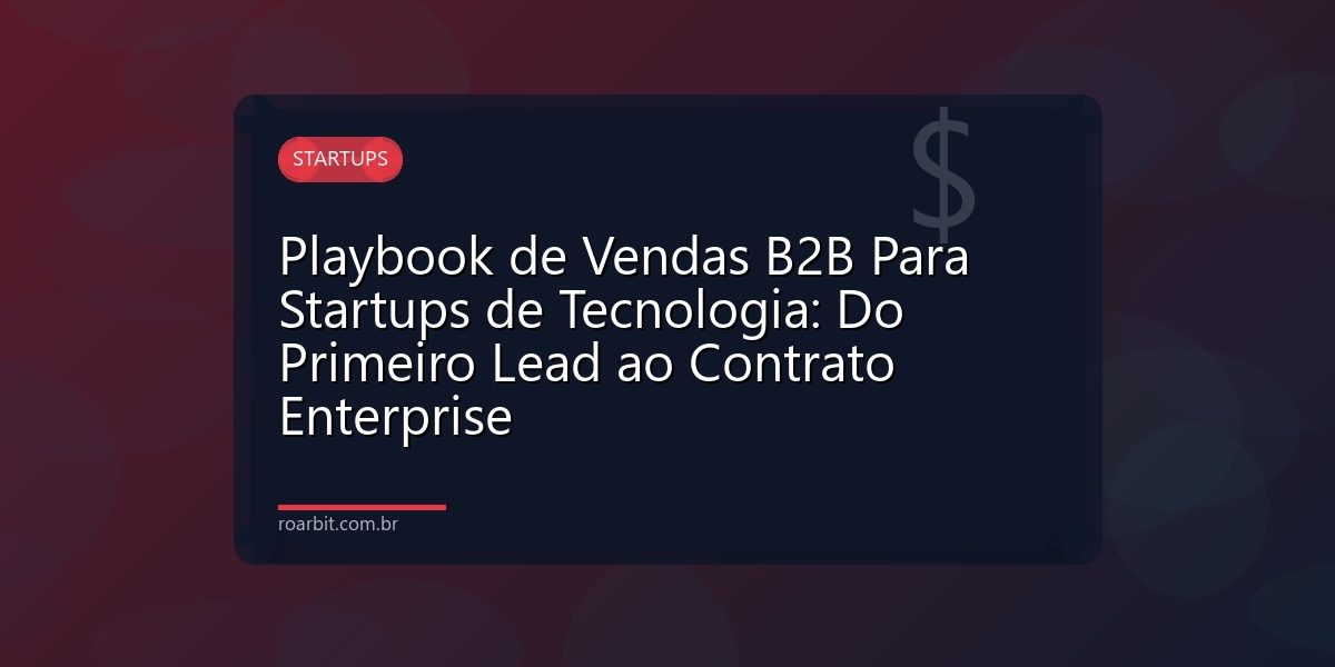 Playbook de Vendas B2B Para Startups de Tecnologia: Do Primeiro Lead ao Contrato Enterprise