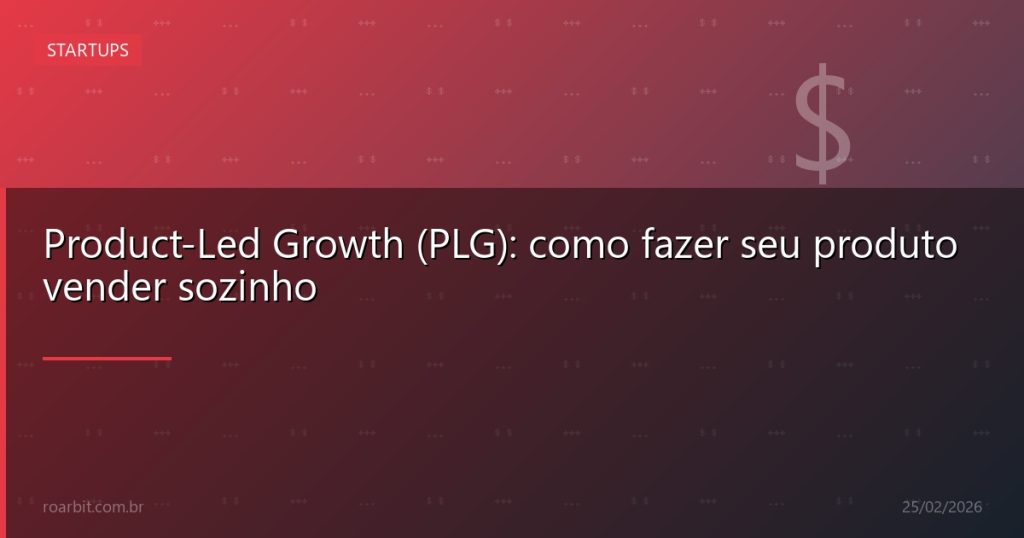 Product-Led Growth (PLG): como fazer seu produto vender sozinho