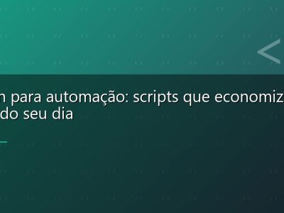 Python para automação: scripts que economizam horas do seu dia