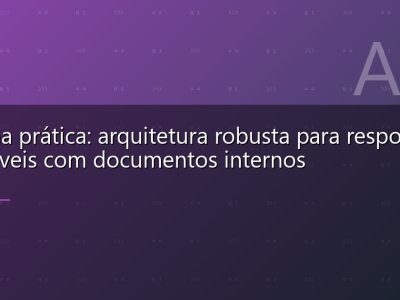 RAG na prática: arquitetura robusta para respostas confiáveis com documentos internos