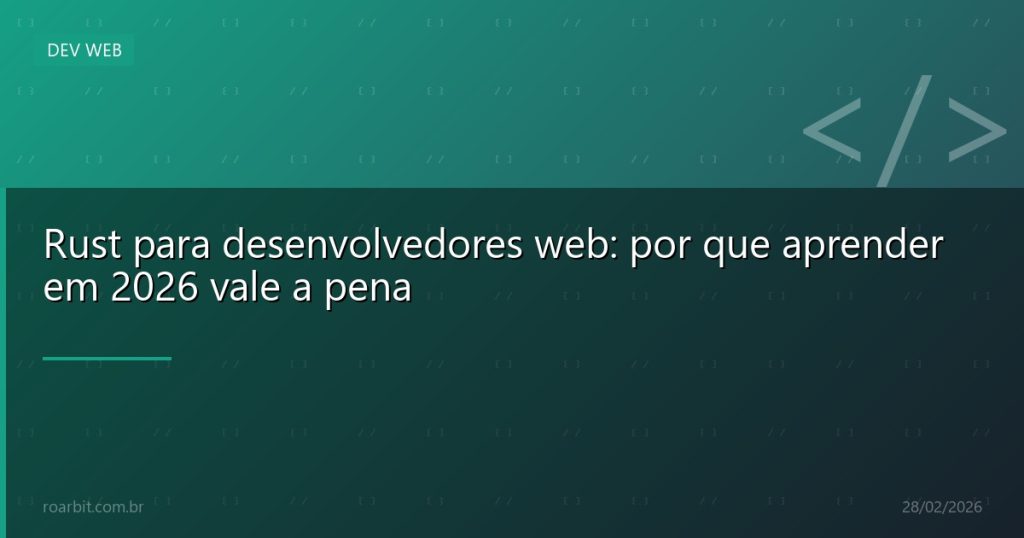 Rust para desenvolvedores web: por que aprender em 2026 vale a pena