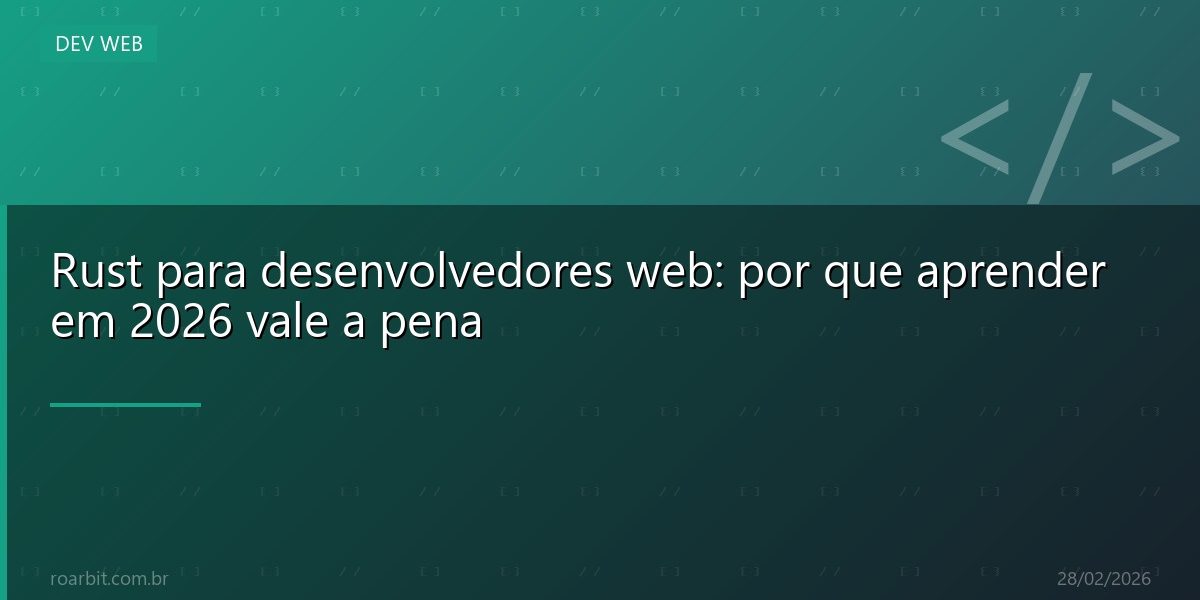 Rust para desenvolvedores web: por que aprender em 2026 vale a pena