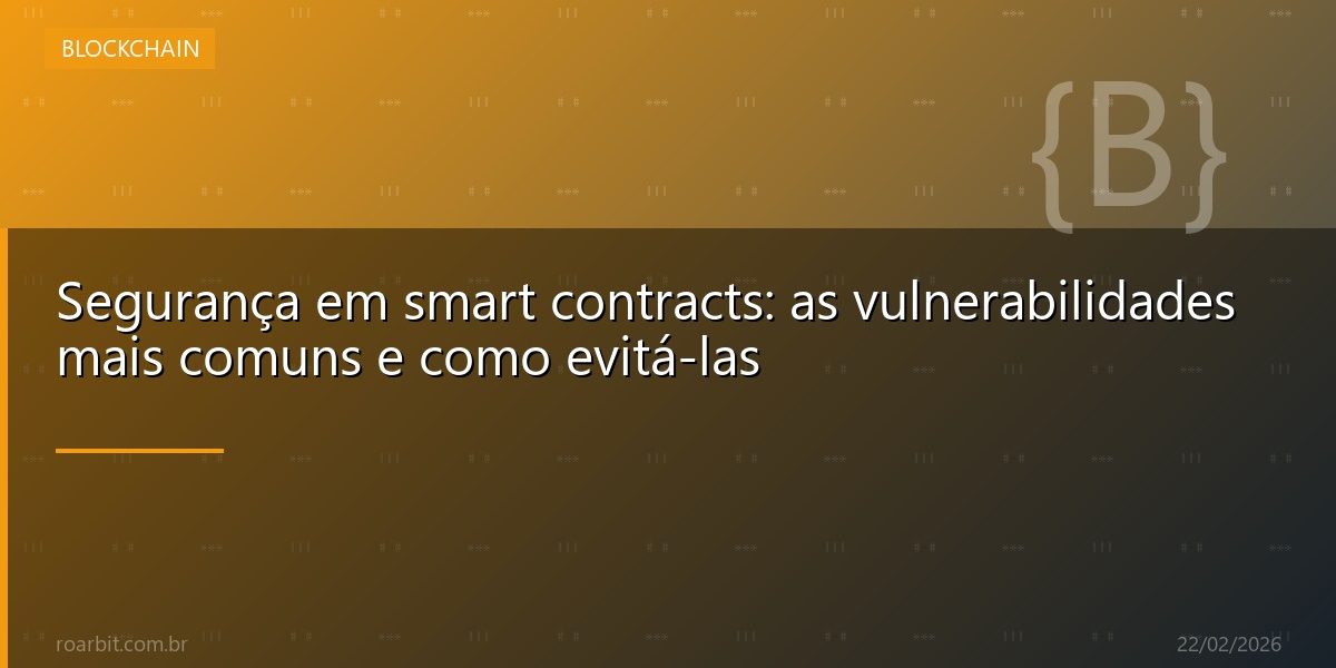 Segurança em smart contracts: as vulnerabilidades mais comuns e como evitá-las