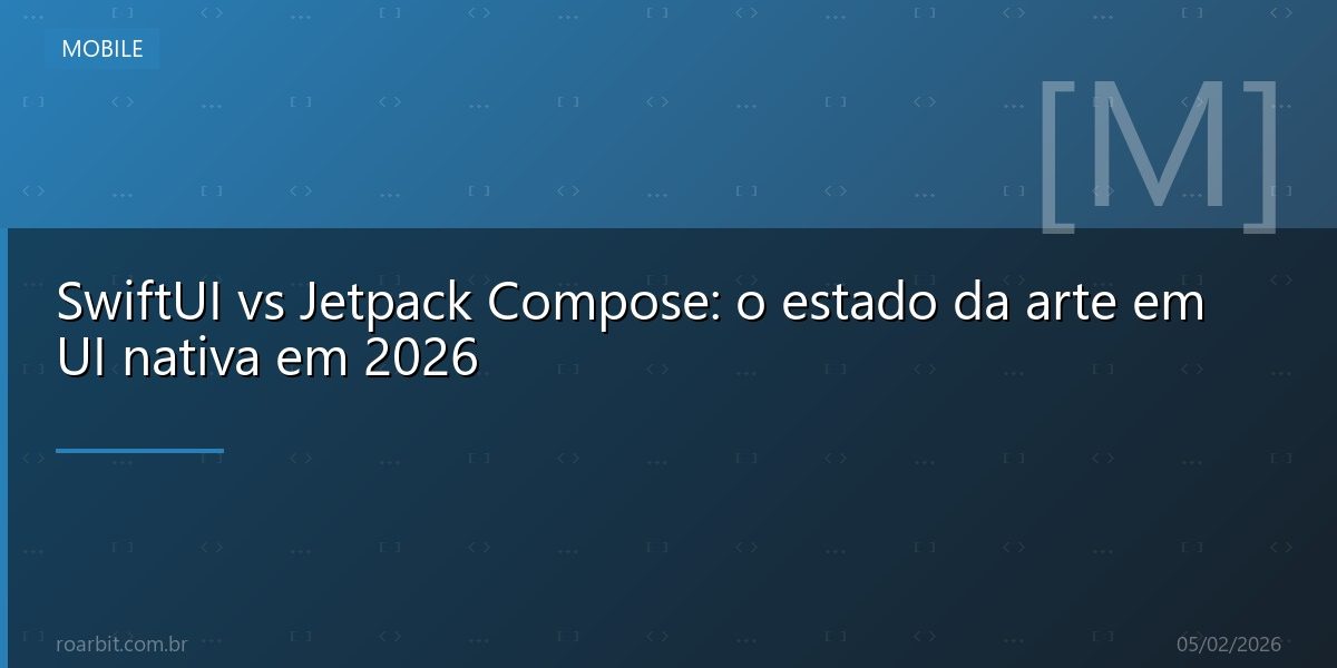 SwiftUI vs Jetpack Compose: o estado da arte em UI nativa em 2026