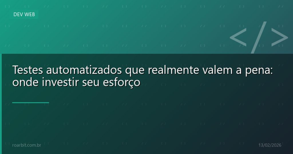 Testes automatizados que realmente valem a pena: onde investir seu esforço