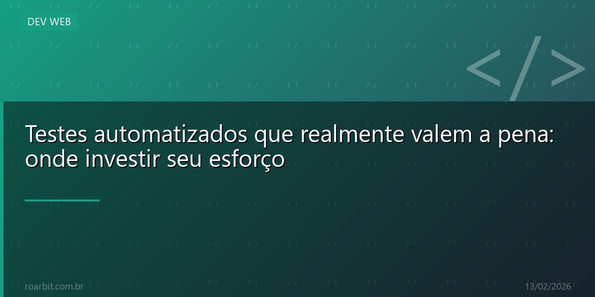 Testes automatizados que realmente valem a pena: onde investir seu esforço
