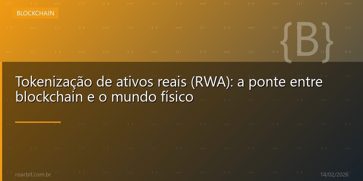 Tokenização de ativos reais (RWA): a ponte entre blockchain e o mundo físico