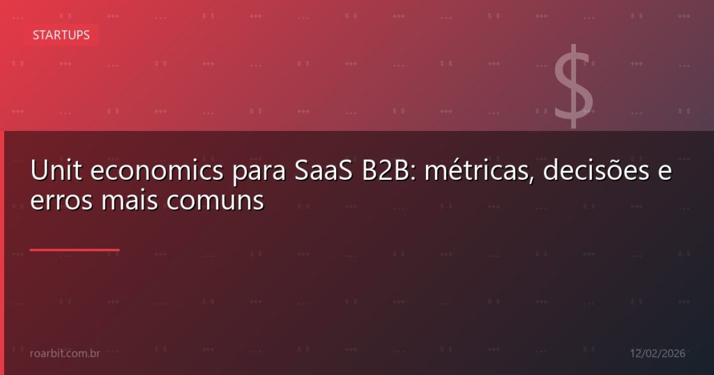 Unit economics para SaaS B2B: métricas, decisões e erros mais comuns