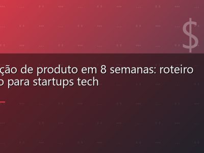 Validação de produto em 8 semanas: roteiro prático para startups tech