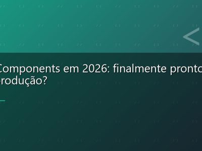 Web Components em 2026: finalmente prontos para produção?