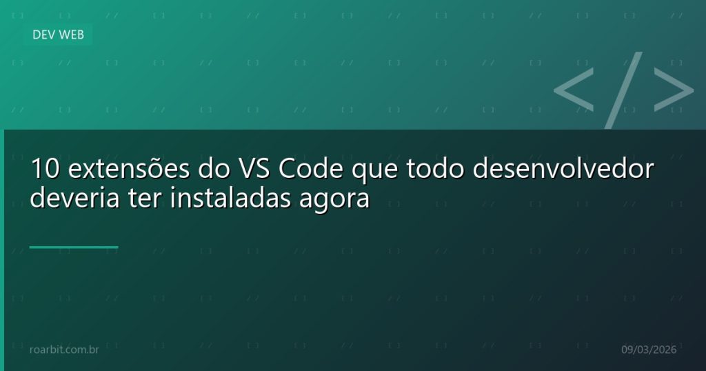 10 extensões do VS Code que todo desenvolvedor deveria ter instaladas agora