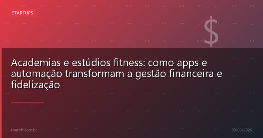 Academias e estúdios fitness: como apps e automação transformam a gestão financeira e fidelização