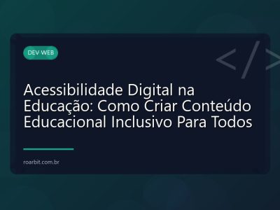 Acessibilidade Digital na Educação: Como Criar Conteúdo Educacional Inclusivo Para Todos