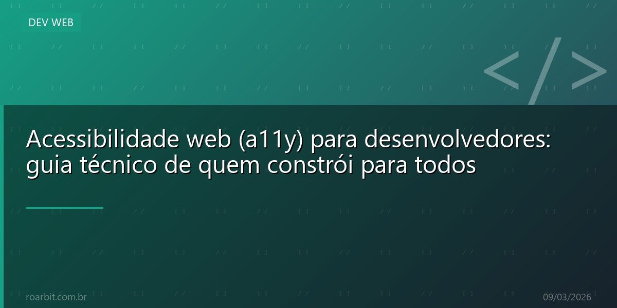 Acessibilidade web (a11y) para desenvolvedores: guia técnico de quem constrói para todos