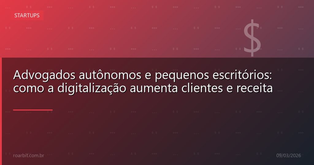 Advogados autônomos e pequenos escritórios: como a digitalização aumenta clientes e receita