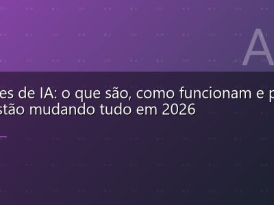 Agentes de IA: o que são, como funcionam e por que estão mudando tudo em 2026
