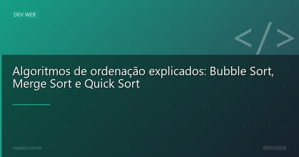 Algoritmos de ordenação explicados: Bubble Sort, Merge Sort e Quick Sort