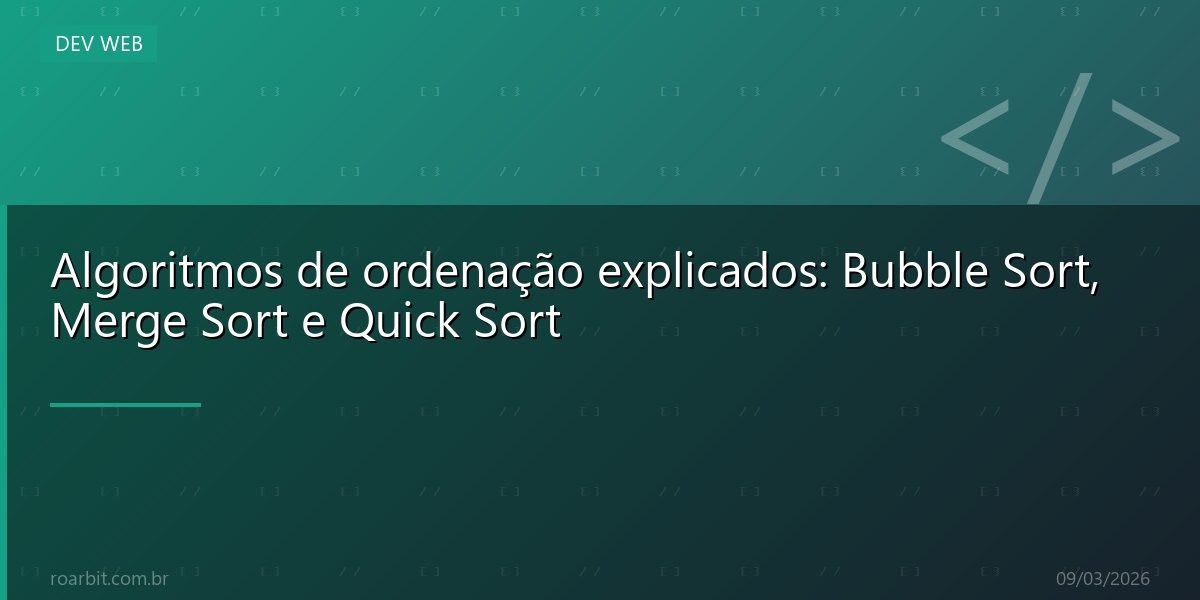 Algoritmos de ordenação explicados: Bubble Sort, Merge Sort e Quick Sort