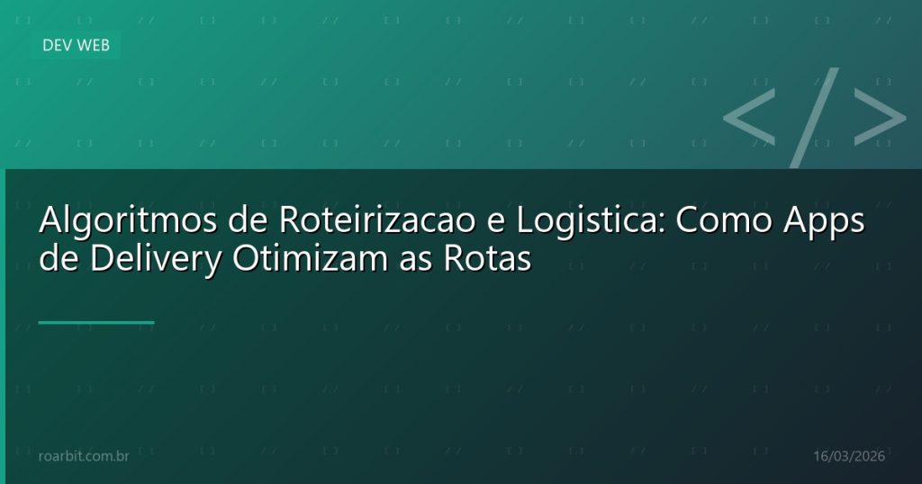 Algoritmos de Roteirizacao e Logistica: Como Apps de Delivery Otimizam as Rotas