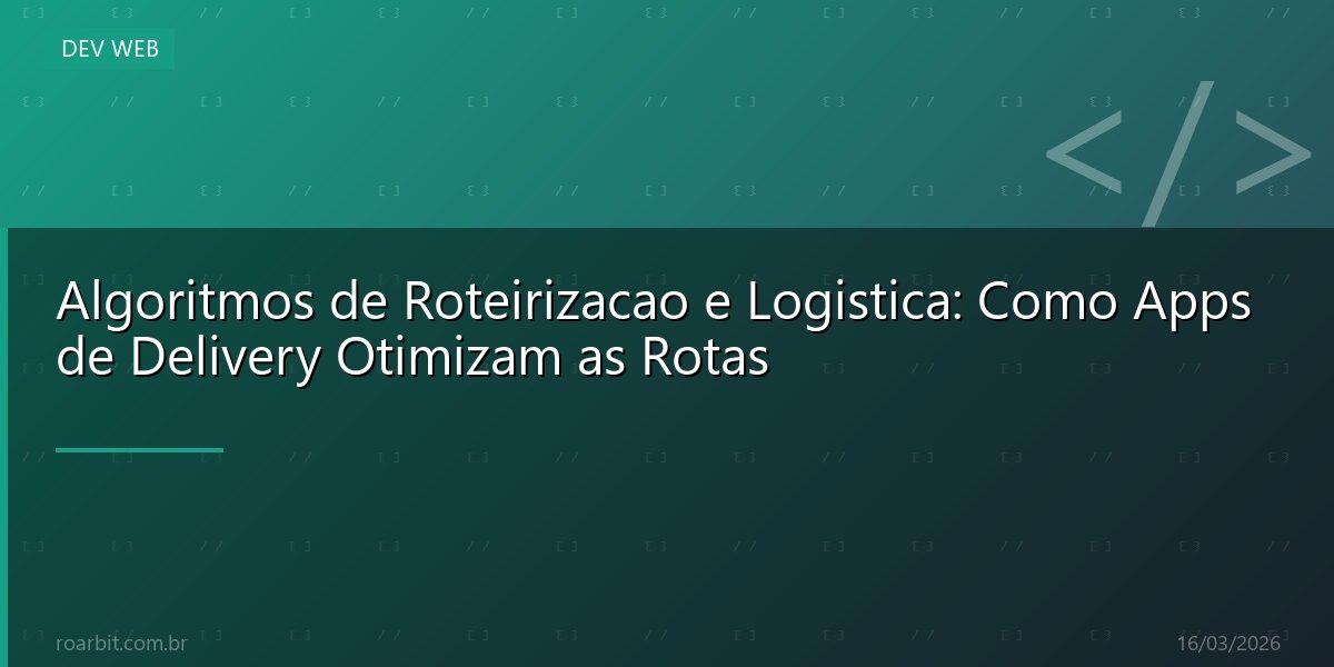 Algoritmos de Roteirizacao e Logistica: Como Apps de Delivery Otimizam as Rotas