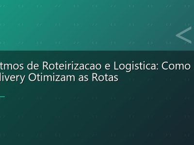 Algoritmos de Roteirizacao e Logistica: Como Apps de Delivery Otimizam as Rotas