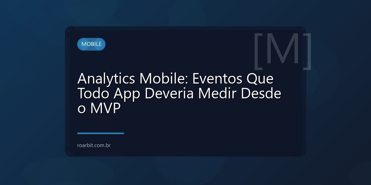 Analytics Mobile: Eventos Que Todo App Deveria Medir Desde o MVP