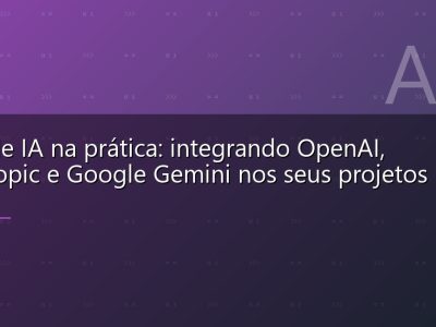 APIs de IA na prática: integrando OpenAI, Anthropic e Google Gemini nos seus projetos