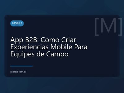 App B2B: Como Criar Experiencias Mobile Para Equipes de Campo