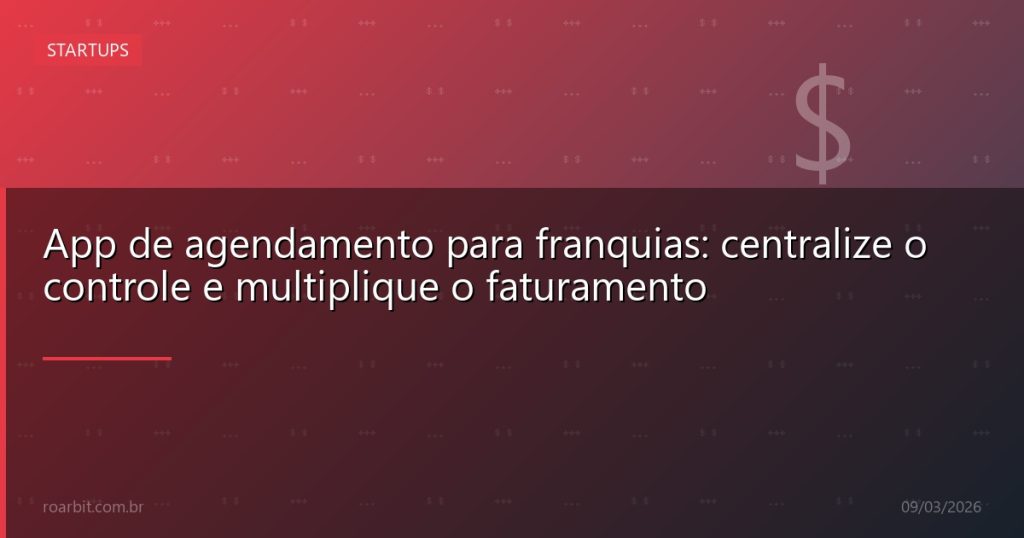App de agendamento para franquias: centralize o controle e multiplique o faturamento