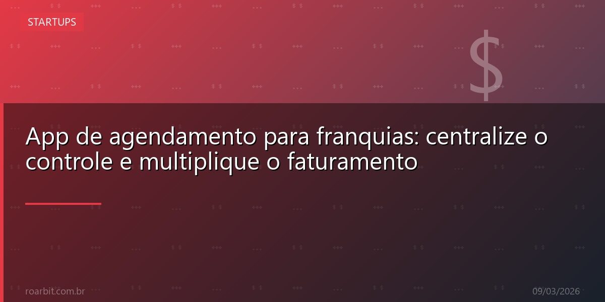 App de agendamento para franquias: centralize o controle e multiplique o faturamento