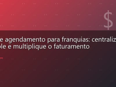 App de agendamento para franquias: centralize o controle e multiplique o faturamento