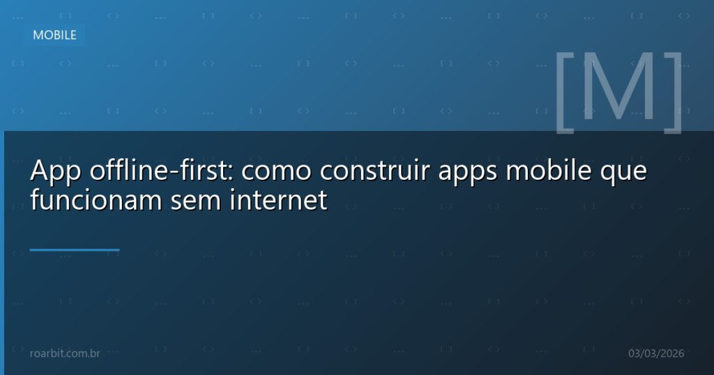App offline-first: como construir apps mobile que funcionam sem internet