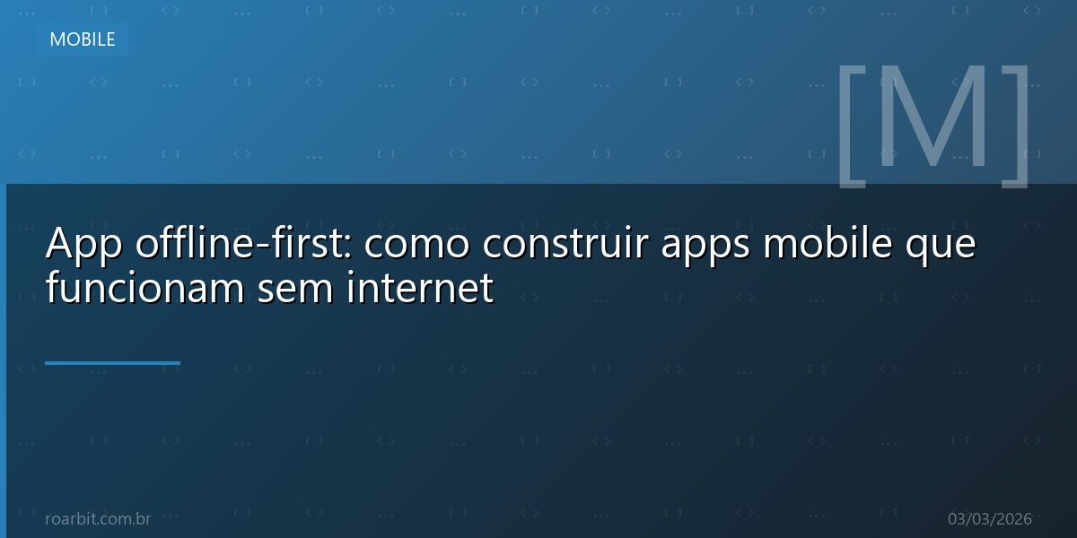 App offline-first: como construir apps mobile que funcionam sem internet