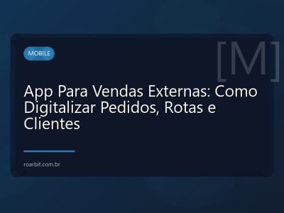 App Para Vendas Externas: Como Digitalizar Pedidos, Rotas e Clientes