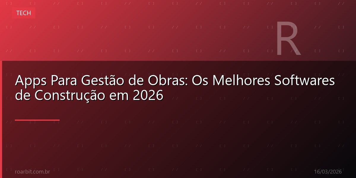 Apps Para Gestão de Obras: Os Melhores Softwares de Construção em 2026