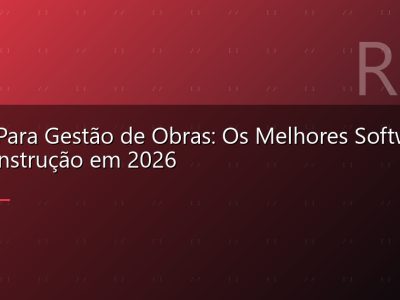 Apps Para Gestão de Obras: Os Melhores Softwares de Construção em 2026