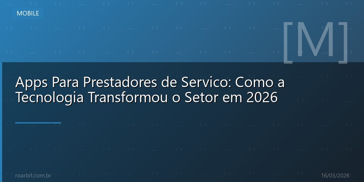 Apps Para Prestadores de Servico: Como a Tecnologia Transformou o Setor em 2026