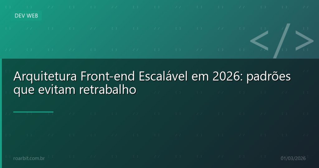 Arquitetura Front-end Escalável em 2026: padrões que evitam retrabalho