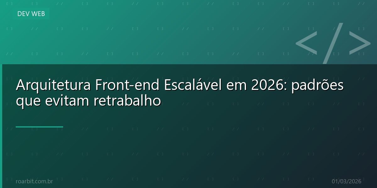 Arquitetura Front-end Escalável em 2026: padrões que evitam retrabalho