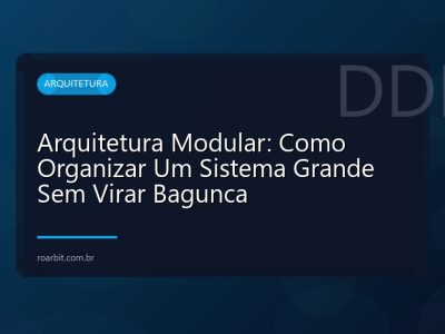 Arquitetura Modular: Como Organizar Um Sistema Grande Sem Virar Bagunca
