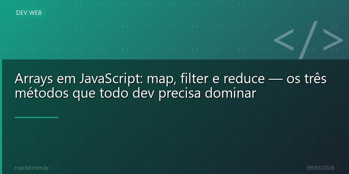 Arrays em JavaScript: map, filter e reduce — os três métodos que todo dev precisa dominar