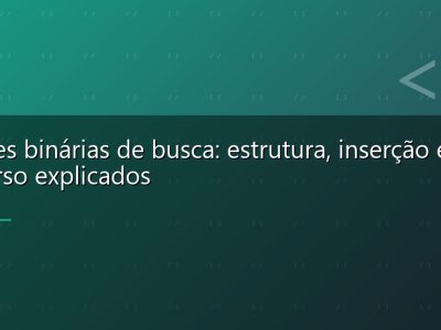Árvores binárias de busca: estrutura, inserção e percurso explicados